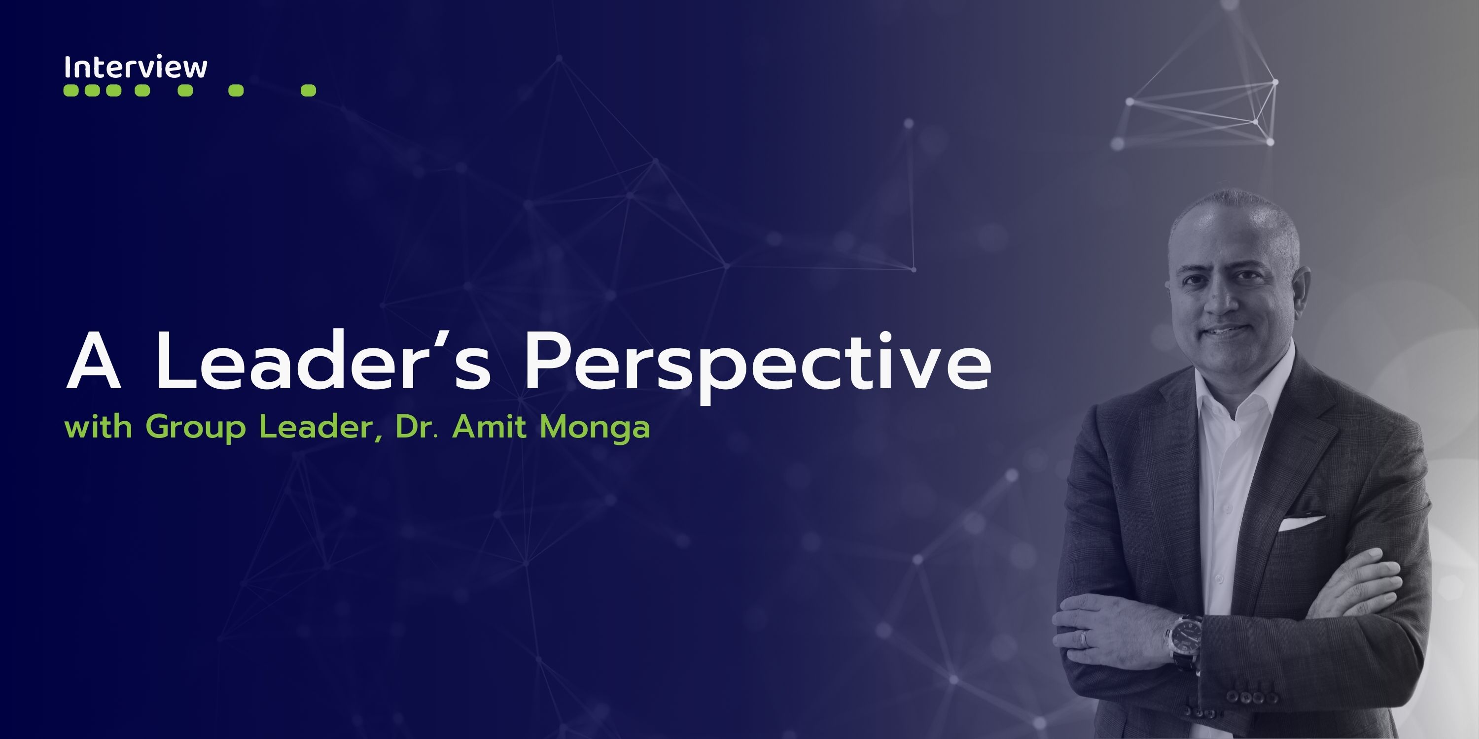 A Leaders Perspective - Dr. Amit Monga